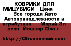 КОВРИКИ ДЛЯ МИЦУБИСИ › Цена ­ 1 500 - Все города Авто » Автопринадлежности и атрибутика   . Марий Эл респ.,Йошкар-Ола г.